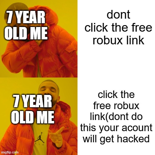 Drake Hotline Bling | dont click the free robux link; 7 YEAR OLD ME; click the free robux link(dont do this your acount will get hacked; 7 YEAR OLD ME | image tagged in memes,drake hotline bling | made w/ Imgflip meme maker