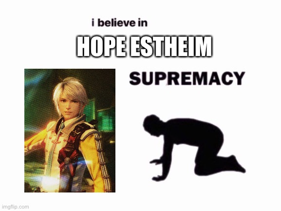 i believe in blank supremacy | HOPE ESTHEIM | image tagged in i believe in blank supremacy | made w/ Imgflip meme maker