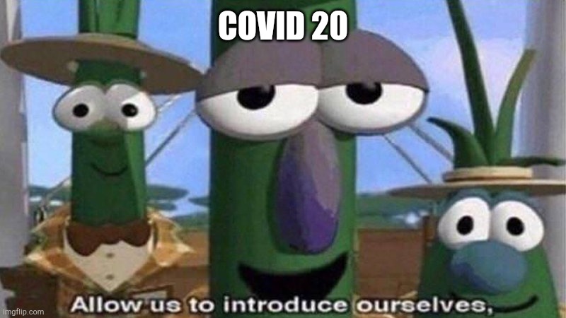 VeggieTales 'Allow us to introduce ourselfs' | COVID 20 | image tagged in veggietales 'allow us to introduce ourselfs' | made w/ Imgflip meme maker