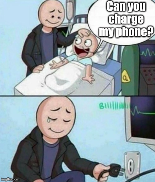Father Unplugs Life support | Can you charge my phone? | image tagged in father unplugs life support,funny memes,funny | made w/ Imgflip meme maker