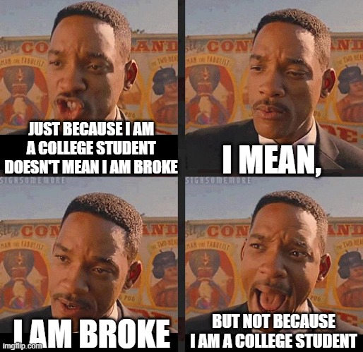 College student | JUST BECAUSE I AM A COLLEGE STUDENT DOESN'T MEAN I AM BROKE; I MEAN, BUT NOT BECAUSE I AM A COLLEGE STUDENT; I AM BROKE | image tagged in but not because i'm black | made w/ Imgflip meme maker