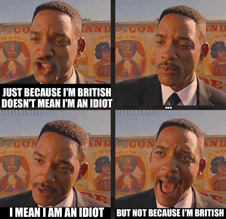 And no. I'm not trying to bring it up again. I didn't even talk about it in this meme so stfu | ... JUST BECAUSE I'M BRITISH DOESN'T MEAN I'M AN IDIOT; BUT NOT BECAUSE I'M BRITISH; I MEAN I AM AN IDIOT | image tagged in but not because i'm black | made w/ Imgflip meme maker