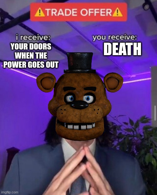wow freddy fazbear nice offer |  DEATH; YOUR DOORS WHEN THE POWER GOES OUT | image tagged in i receive you receive | made w/ Imgflip meme maker
