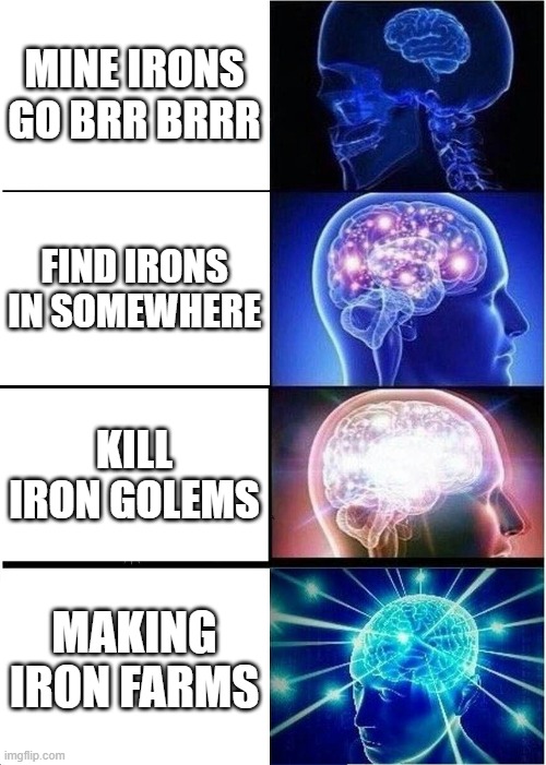 Expanding Brain | MINE IRONS GO BRR BRRR; FIND IRONS IN SOMEWHERE; KILL IRON GOLEMS; MAKING IRON FARMS | image tagged in memes,expanding brain | made w/ Imgflip meme maker