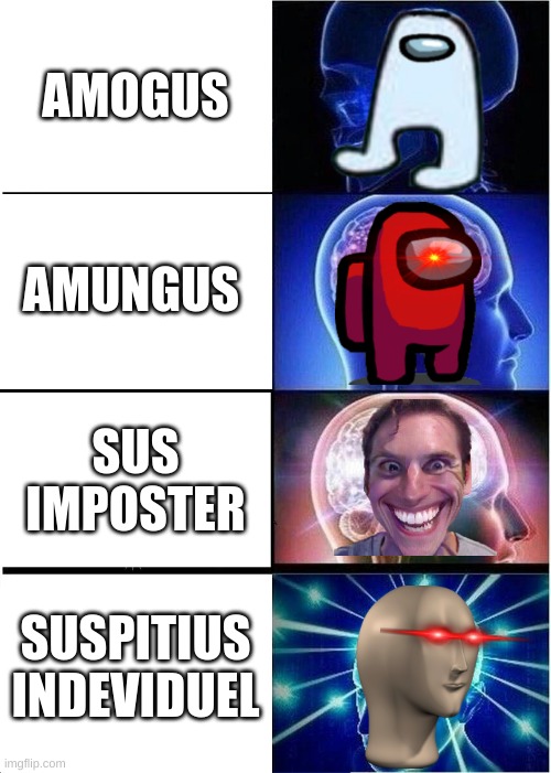 hmmmm | AMOGUS; AMUNGUS; SUS IMPOSTER; SUSPITIUS INDEVIDUEL | image tagged in memes,expanding brain | made w/ Imgflip meme maker