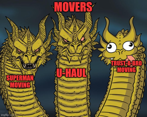 Movers | MOVERS; TRUST-A-BRO MOVING; U-HAUL; SUPERMAN MOVING | image tagged in three-headed dragon,the tracksuit mafia,uhaul,superman | made w/ Imgflip meme maker