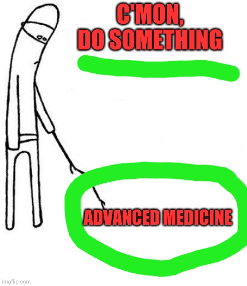 Advanced medicine | C'MON, DO SOMETHING; ADVANCED MEDICINE | image tagged in c'mon do something,bayer,pfizer,moderna,flintstones vitamins | made w/ Imgflip meme maker