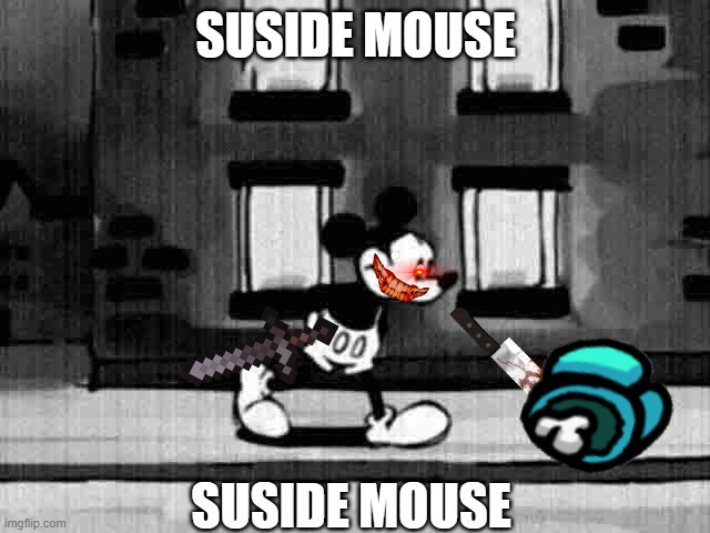 i dont know why i did this | SUSIDE MOUSE; SUSIDE MOUSE | image tagged in sucide mouse avi,suside mouse,sus,amogus,why did i make this,stop readiiiiiiiiiiiiiiiiiiiiiiiiiiiiiing | made w/ Imgflip meme maker