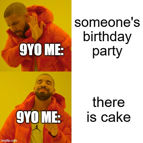 Drake Hotline Bling | someone's birthday party; 9YO ME:; there is cake; 9YO ME: | image tagged in memes,drake hotline bling | made w/ Imgflip meme maker