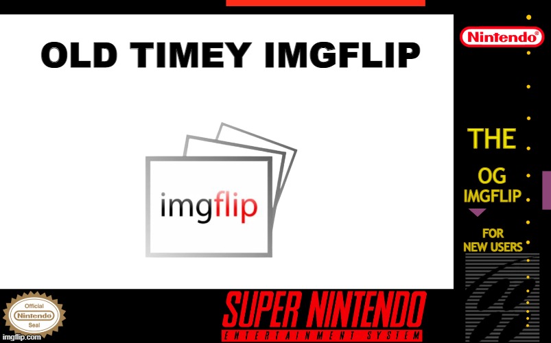 OLD TIMEY IMGFLIP; THE; OG; IMGFLIP; FOR NEW USERS | image tagged in super nintendo box art | made w/ Imgflip meme maker