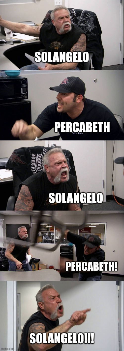 American Chopper Argument Meme | SOLANGELO; PERCABETH; SOLANGELO; PERCABETH! SOLANGELO!!! | image tagged in memes,american chopper argument | made w/ Imgflip meme maker