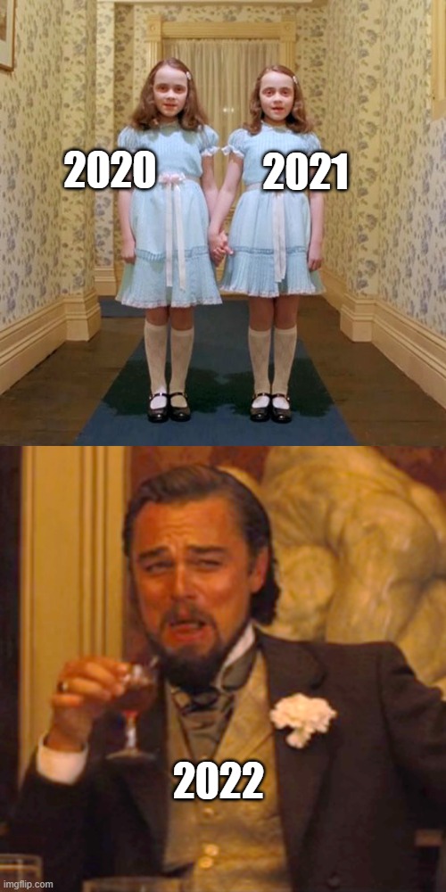 When you realize "2022" is just "2020, too" | 2021; 2020; 2022 | image tagged in twins from the shining,memes,laughing leo,2020,2021,2022 | made w/ Imgflip meme maker