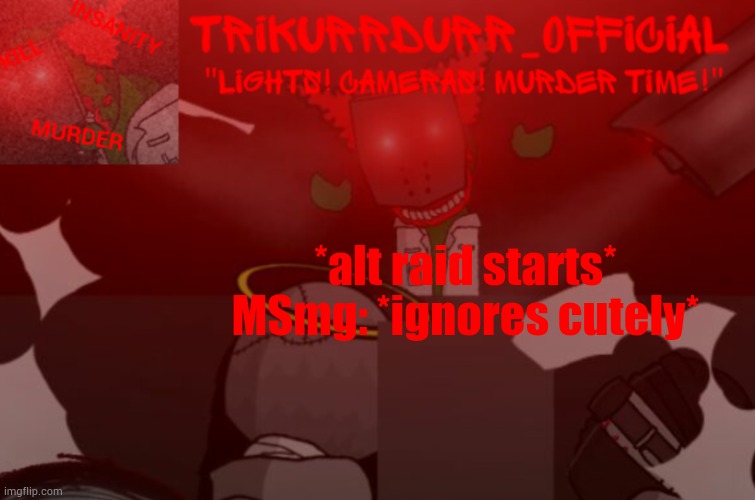 Tricky's Project Nexus 2 template | *alt raid starts*; MSmg: *ignores cutely* | image tagged in tricky's project nexus 2 template | made w/ Imgflip meme maker