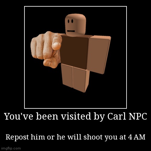 Repost or he shoot you at 4 AM | image tagged in reposts,carl npc | made w/ Imgflip demotivational maker