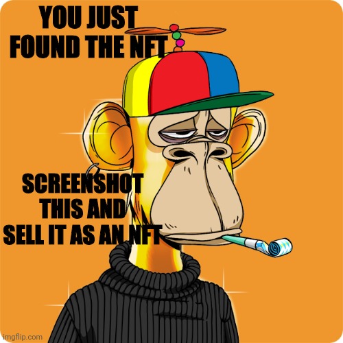 e | YOU JUST FOUND THE NFT; SCREENSHOT THIS AND SELL IT AS AN NFT | image tagged in nft | made w/ Imgflip meme maker