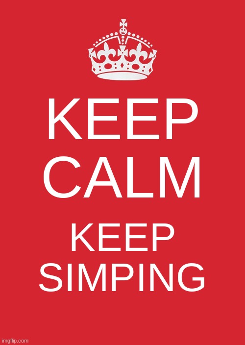 Keep Calm And Carry On Red Meme | KEEP CALM; KEEP SIMPING | image tagged in memes,keep calm and carry on red | made w/ Imgflip meme maker