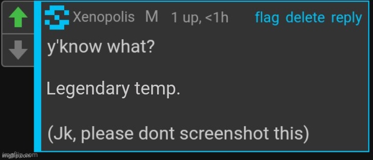 . | Legendary temp. | image tagged in xenopolis screenshot this | made w/ Imgflip meme maker
