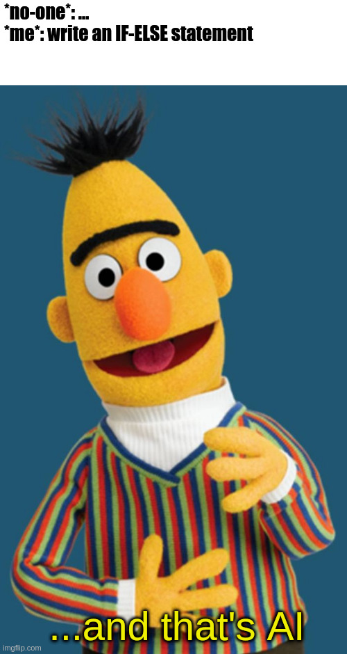 smart bert | *no-one*: ...
*me*: write an IF-ELSE statement; ...and that's AI | image tagged in funny memes,computer,computer nerd | made w/ Imgflip meme maker