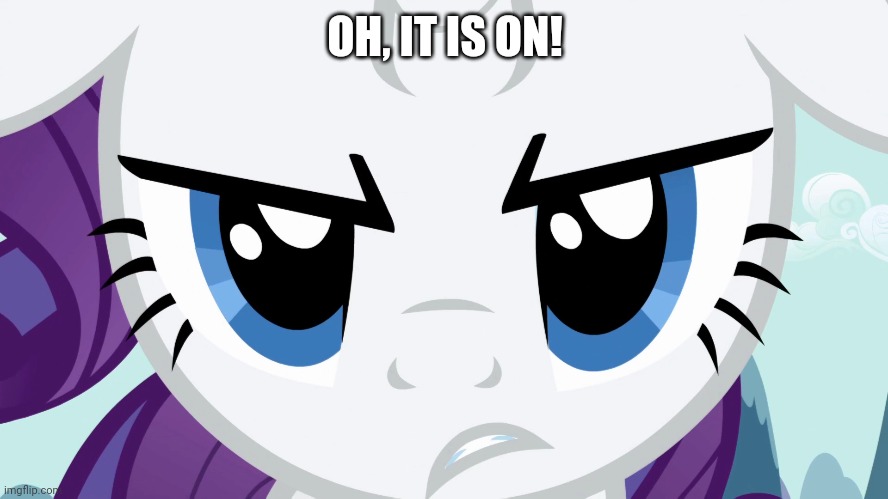 OH, IT IS ON! | image tagged in rarity,my little pony friendship is magic | made w/ Imgflip meme maker