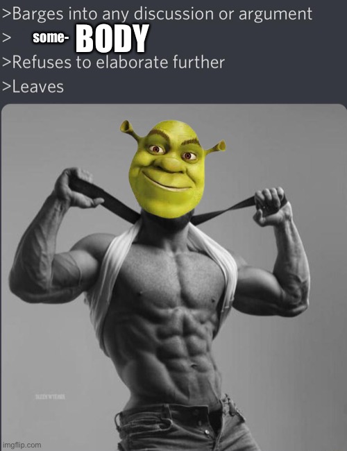 Shrek for Life | BODY; some- | image tagged in chad barges into discussion | made w/ Imgflip meme maker