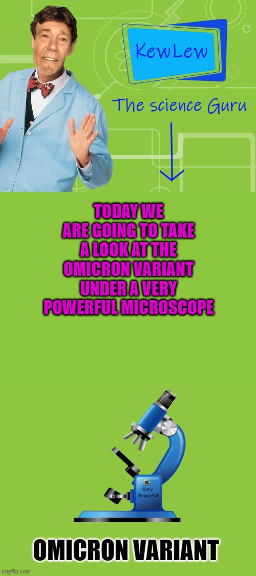 Follow me for more great science stuff | TODAY WE ARE GOING TO TAKE A LOOK AT THE OMICRON VARIANT UNDER A VERY POWERFUL MICROSCOPE; OMICRON VARIANT | image tagged in kewlew the science guru,kewlew | made w/ Imgflip meme maker