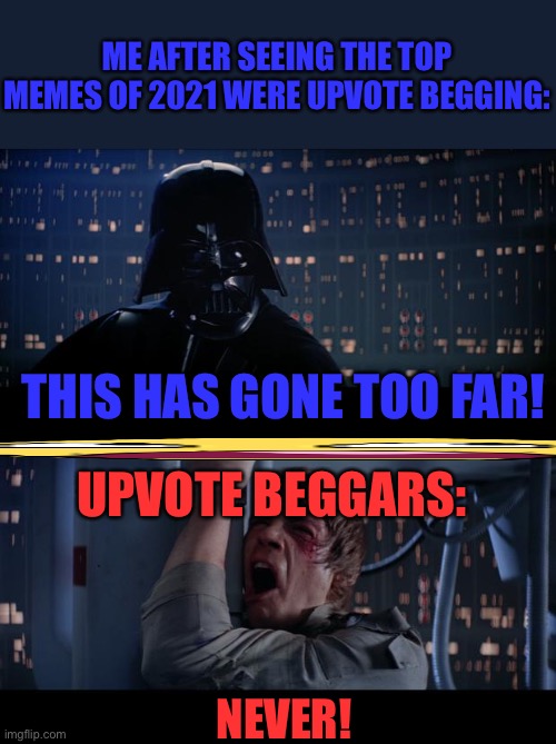 I hate society. | ME AFTER SEEING THE TOP MEMES OF 2021 WERE UPVOTE BEGGING:; THIS HAS GONE TOO FAR! UPVOTE BEGGARS:; NEVER! | image tagged in memes,star wars no,cats,amogus,gifs,funny | made w/ Imgflip meme maker