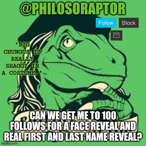 TEMP | CAN WE GET ME TO 100 FOLLOWS FOR A FACE REVEAL AND REAL FIRST AND LAST NAME REVEAL? | image tagged in temp | made w/ Imgflip meme maker