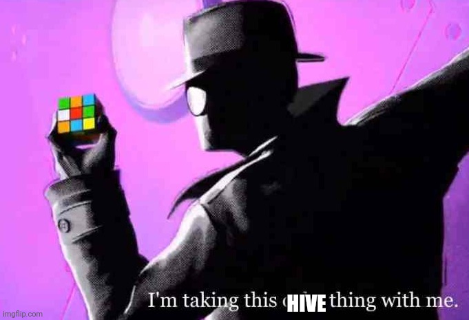 I'm taking this cube thing with me | HIVE | image tagged in i'm taking this cube thing with me | made w/ Imgflip meme maker