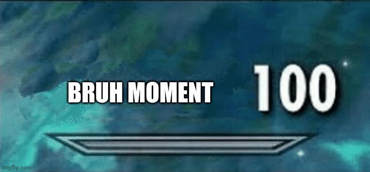 Skyrim skill meme | BRUH MOMENT | image tagged in skyrim skill meme | made w/ Imgflip meme maker