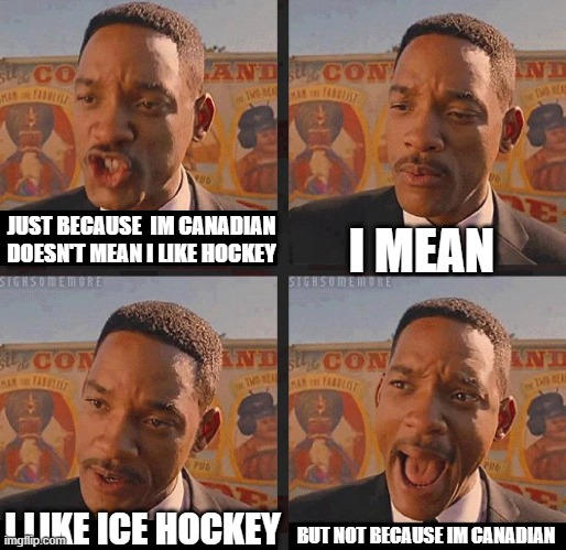 sigh | JUST BECAUSE  IM CANADIAN
DOESN'T MEAN I LIKE HOCKEY; I MEAN; BUT NOT BECAUSE IM CANADIAN; I LIKE ICE HOCKEY | image tagged in memes,but not because i'm black | made w/ Imgflip meme maker