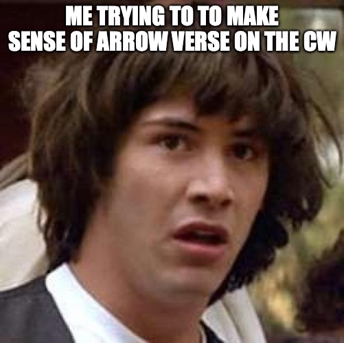 dc on the cw | ME TRYING TO TO MAKE SENSE OF ARROW VERSE ON THE CW | image tagged in memes,conspiracy keanu | made w/ Imgflip meme maker
