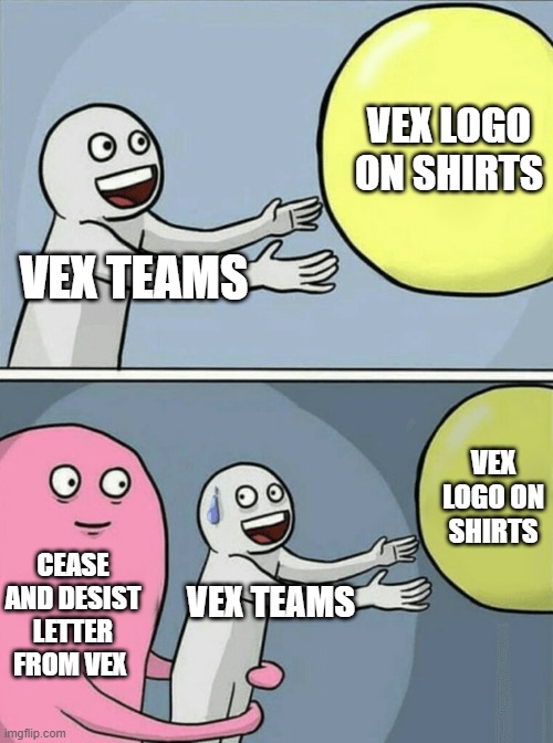 Running Away Balloon Meme | VEX LOGO ON SHIRTS; VEX TEAMS; VEX LOGO ON SHIRTS; CEASE AND DESIST LETTER FROM VEX; VEX TEAMS | image tagged in memes,running away balloon | made w/ Imgflip meme maker