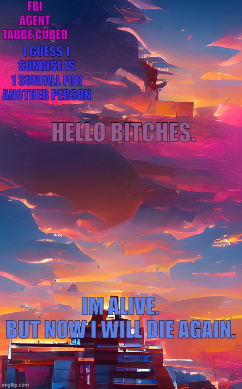 bye. again. and im just going to be lurking | HELLO BITCHES. IM ALIVE.
BUT NOW I WILL DIE AGAIN. | image tagged in my aesthetic sunset temp | made w/ Imgflip meme maker