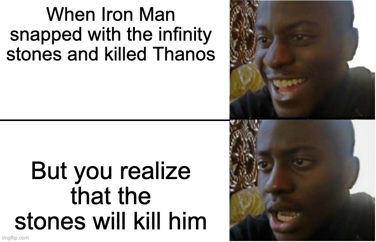 Endgame ending be like: | When Iron Man snapped with the infinity stones and killed Thanos; But you realize that the stones will kill him | image tagged in disappointed black guy | made w/ Imgflip meme maker