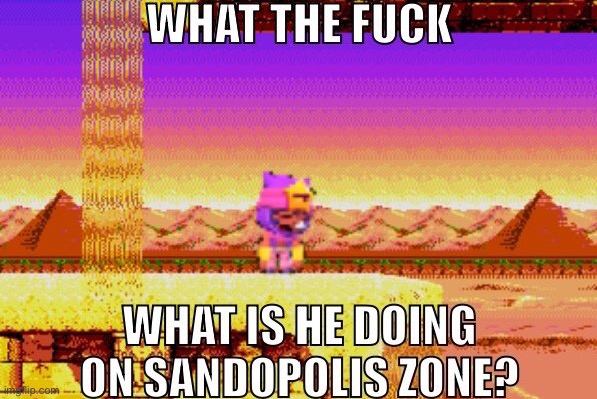 what is he doing on Sandopolis Zone? | image tagged in get real | made w/ Imgflip meme maker
