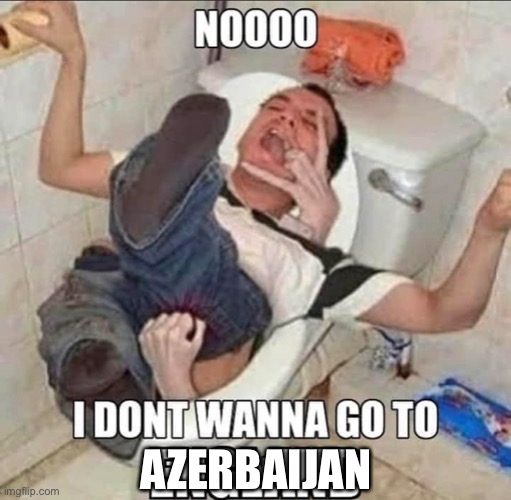 AZERBAIJAN | image tagged in funny | made w/ Imgflip meme maker