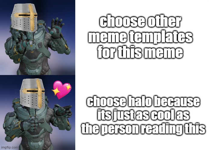 you're probably cooler but yknow :3 | choose other meme templates for this meme; choose halo because its just as cool as the person reading this | image tagged in halo fred-104 hotline bling,wholesome | made w/ Imgflip meme maker