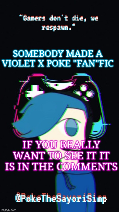 Incest is not good | SOMEBODY MADE A VIOLET X POKE "FAN"FIC; IF YOU REALLY WANT TO SEE IT IT IS IN THE COMMENTS | image tagged in pokes third gaming temp | made w/ Imgflip meme maker