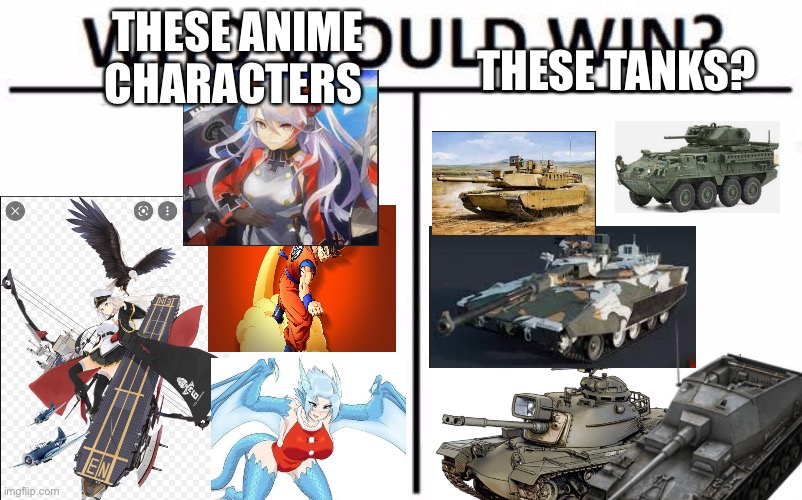 My money is the tanks | THESE ANIME CHARACTERS; THESE TANKS? | image tagged in who would win,anime,vs,tonk | made w/ Imgflip meme maker