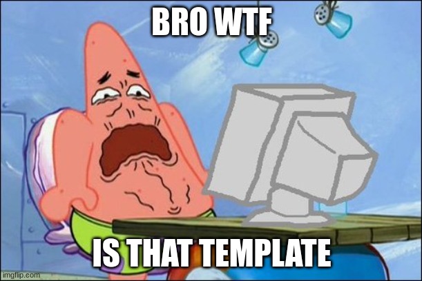 Patrick Star cringing | BRO WTF IS THAT TEMPLATE | image tagged in patrick star cringing | made w/ Imgflip meme maker