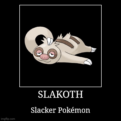 Slakoth | SLAKOTH | Slacker Pokémon | image tagged in demotivationals,pokemon,slakoth | made w/ Imgflip demotivational maker
