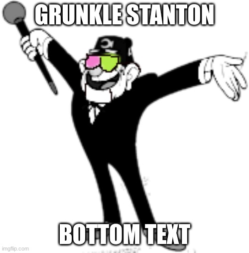 GRUNKLE STANTON; BOTTOM TEXT | made w/ Imgflip meme maker