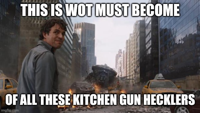 Hulk | THIS IS WOT MUST BECOME; OF ALL THESE KITCHEN GUN HECKLERS | image tagged in kitchen gun,tangled,siblings,heckler,thefestivecoolshoeshine | made w/ Imgflip meme maker