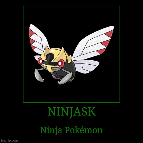 Ninjask | NINJASK | Ninja Pokémon | image tagged in demotivationals,pokemon,ninjask | made w/ Imgflip demotivational maker