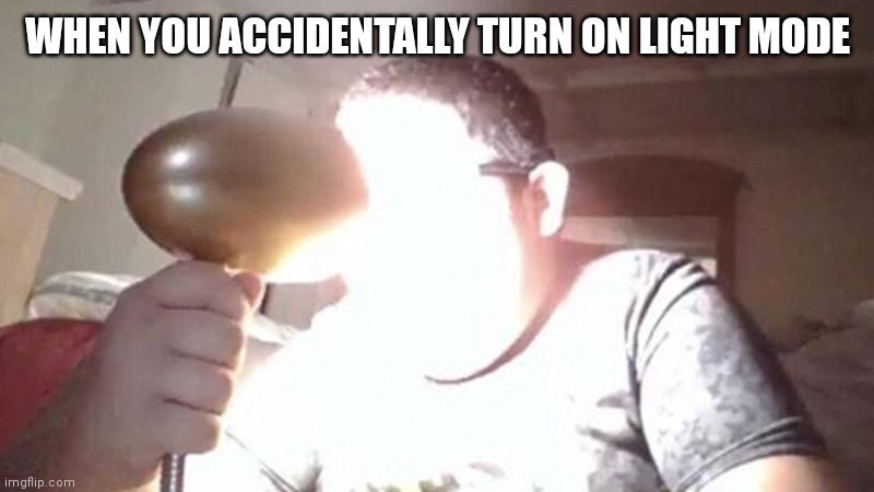 AAAAA it just happened to me | WHEN YOU ACCIDENTALLY TURN ON LIGHT MODE | image tagged in kid shining light into face | made w/ Imgflip meme maker