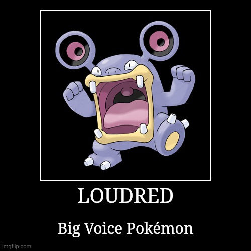 Loudred | LOUDRED | Big Voice Pokémon | image tagged in demotivationals,pokemon,loudred | made w/ Imgflip demotivational maker