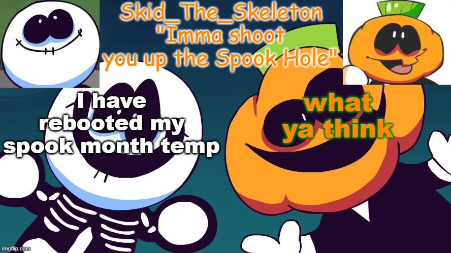 Rebooted version | what ya think; I have rebooted my spook month temp | image tagged in skid's spook temp rebooted | made w/ Imgflip meme maker