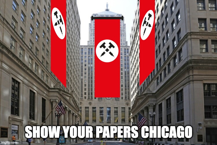 show your papers Chicago | SHOW YOUR PAPERS CHICAGO | image tagged in show your papers chicago | made w/ Imgflip meme maker