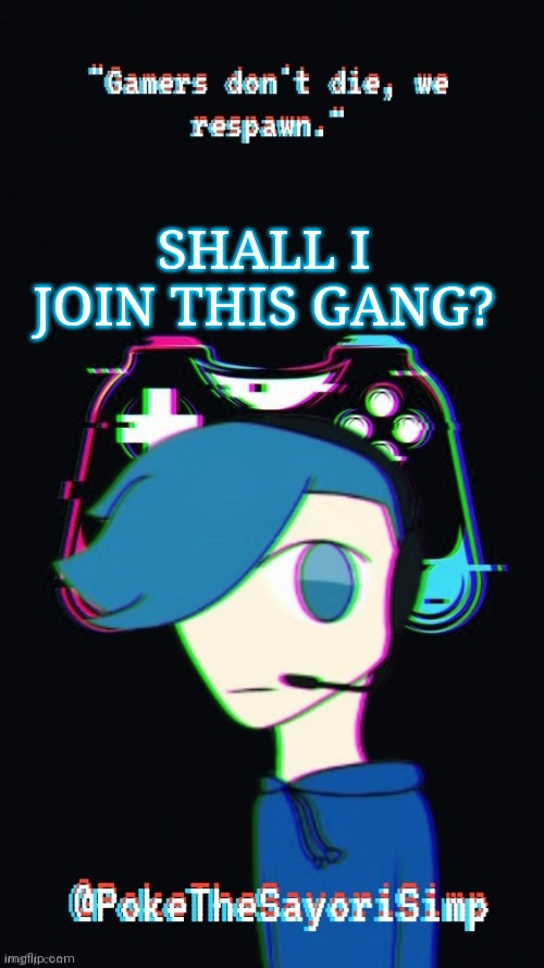 Pokes third gaming temp | SHALL I JOIN THIS GANG? | image tagged in pokes third gaming temp | made w/ Imgflip meme maker