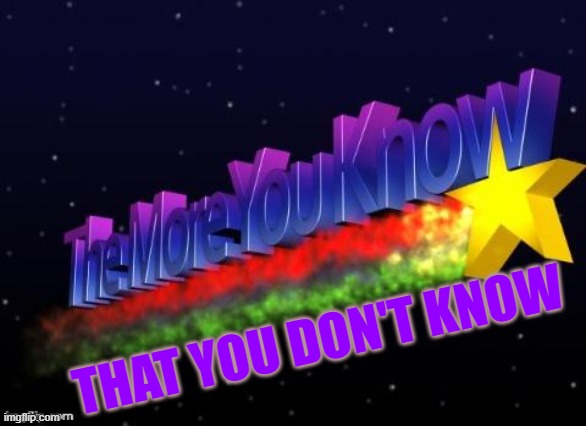 Dunning-Kruger | THAT YOU DON'T KNOW | image tagged in the more you know | made w/ Imgflip meme maker